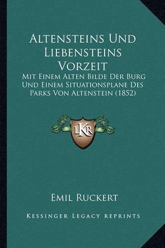 Cover image for Altensteins Und Liebensteins Vorzeit: Mit Einem Alten Bilde Der Burg Und Einem Situationsplane Des Parks Von Altenstein (1852)