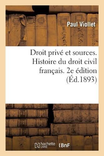 Droit Prive Et Sources. Histoire Du Droit Civil Francais Accompagnee de Notions de Droit Canonique: Et d'Indications Bibliographiques. 2e Edition