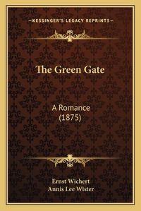 Cover image for The Green Gate: A Romance (1875)