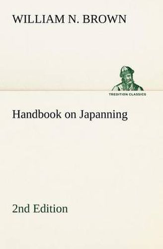 Cover image for Handbook on Japanning: 2nd Edition For Ironware, Tinware, Wood, Etc. With Sections on Tinplating and Galvanizing