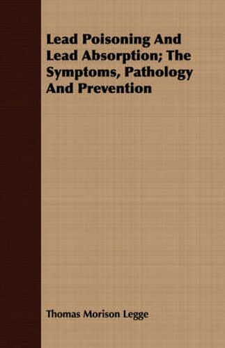 Cover image for Lead Poisoning and Lead Absorption; The Symptoms, Pathology and Prevention