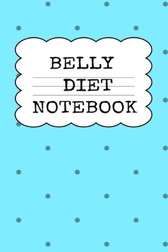 Cover image for Belly Diet Notebook: Weigh Loss Note Book For Writing Down Your Goals, Priority List, Notes, Progress, Success Quotes About Your Dieting Secrets To Eat Healthy, Become Fit & Lose Weight Without Stress & Sacrifice