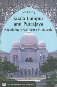 Cover image for Kuala Lumpur and Putrajaya: Negotiating Urban Space in Malaysia