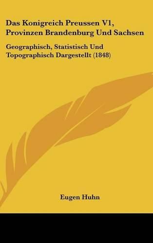 Cover image for Das Konigreich Preussen V1, Provinzen Brandenburg Und Sachsen: Geographisch, Statistisch Und Topographisch Dargestellt (1848)