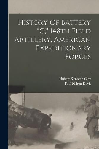 History Of Battery "c," 148th Field Artillery, American Expeditionary Forces