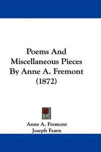 Cover image for Poems And Miscellaneous Pieces By Anne A. Fremont (1872)