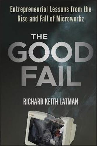 The Good Fail: Entrepreneurial Lessons from the Rise and Fall of Microworkz