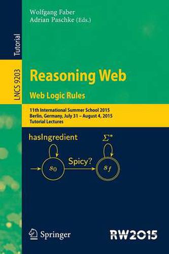 Cover image for Reasoning Web. Web Logic Rules: 11th International Summer School 2015, Berlin, Germany, July 31- August 4, 2015, Tutorial Lectures.