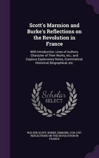 Cover image for Scott's Marmion and Burke's Reflections on the Revolution in France: With Introduction, Lives of Authors, Character of Their Works, Etc.; And Copious Explanatory Notes, Grammatical, Historical, Biographical, Etc.