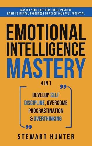 Cover image for Emotional Intelligence Mastery: Master Your Emotions, Build Positive Habits & Mental Toughness To Reach Your Full Potential