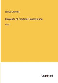 Cover image for Elements of Practical Construction