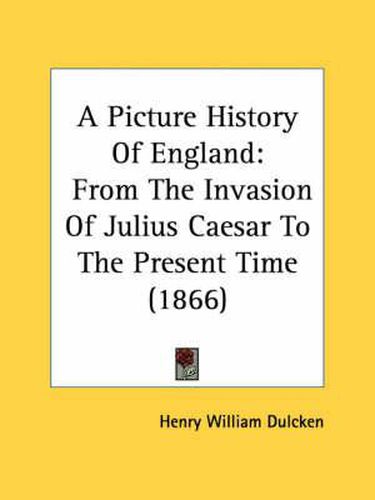 Cover image for A Picture History of England: From the Invasion of Julius Caesar to the Present Time (1866)