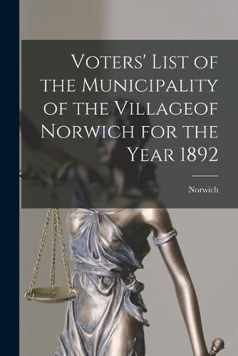 Voters' List of the Municipality of the Villageof Norwich for the Year 1892 [microform]