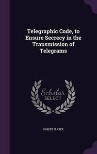 Cover image for Telegraphic Code, to Ensure Secrecy in the Transmission of Telegrams