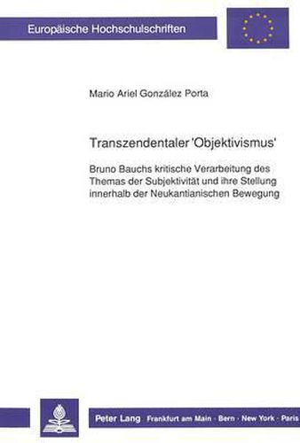 Transzendentaler 'Objektivismus': Bruno Bauchs Kritische Verarbeitung Des Themas Der Subjektivitaet Und Ihre Stellung Innerhalb Der Neukantianischen Bewegung