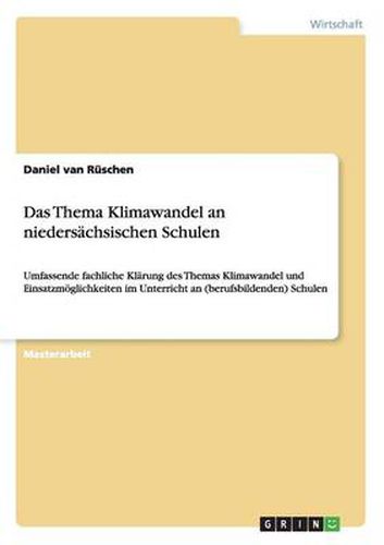 Cover image for Das Thema Klimawandel an niedersachsischen Schulen: Umfassende fachliche Klarung des Themas Klimawandel und Einsatzmoeglichkeiten im Unterricht an (berufsbildenden) Schulen