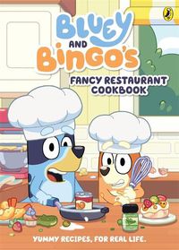 Cover image for Bluey: Bluey and Bingo's Fancy Restaurant Cookbook: Yummy recipes, for real life