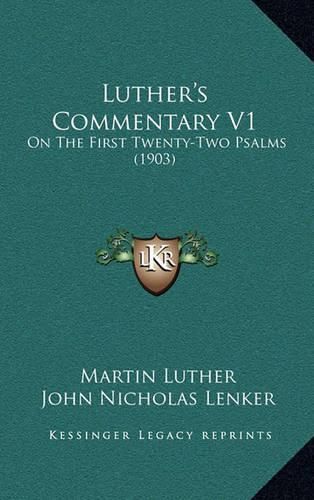 Luther's Commentary V1: On the First Twenty-Two Psalms (1903)