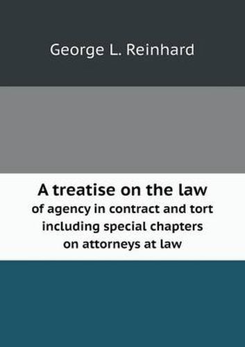 Cover image for A treatise on the law of agency in contract and tort including special chapters on attorneys at law