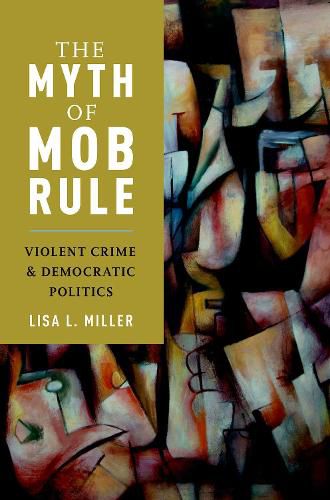 Cover image for The Myth of Mob Rule: Violent Crime and Democratic Politics