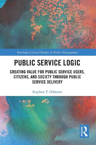 Public Service Logic: Creating Value for Public Service Users, Citizens, and Society Through Public Service Delivery