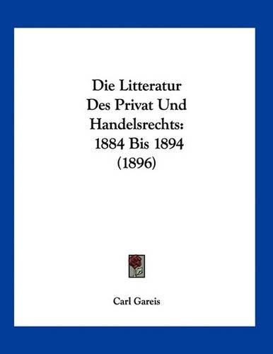 Die Litteratur Des Privat Und Handelsrechts: 1884 Bis 1894 (1896)