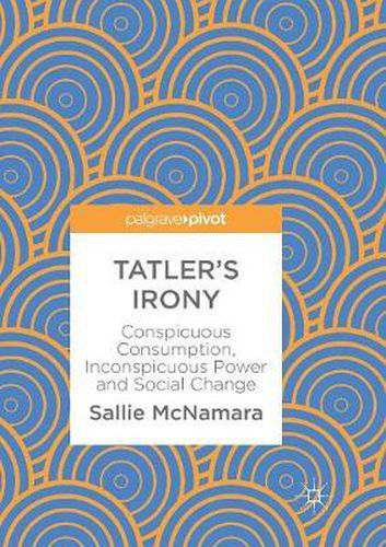 Cover image for Tatler's Irony: Conspicuous Consumption, Inconspicuous Power and Social Change