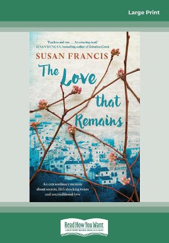 Cover image for The Love That Remains: An extraordinary memoir about secrets, life's shocking twists and unconditional love