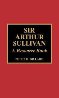 Cover image for Sir Arthur Sullivan: A Resource Book