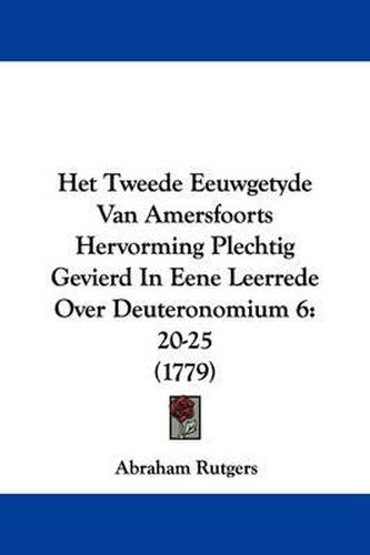 Cover image for Het Tweede Eeuwgetyde Van Amersfoorts Hervorming Plechtig Gevierd in Eene Leerrede Over Deuteronomium 6: 20-25 (1779)