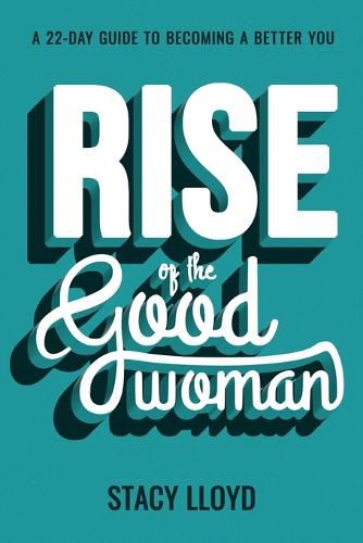 Cover image for Rise of the Good Woman: A 22-Day Guide to Becoming A Better You