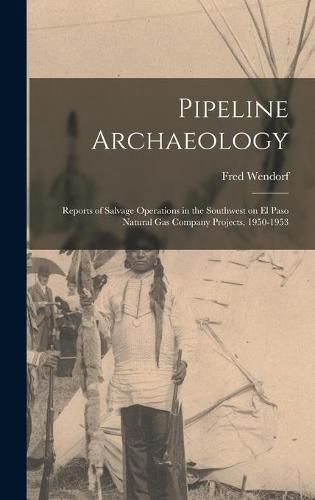 Pipeline Archaeology; Reports of Salvage Operations in the Southwest on El Paso Natural Gas Company Projects, 1950-1953