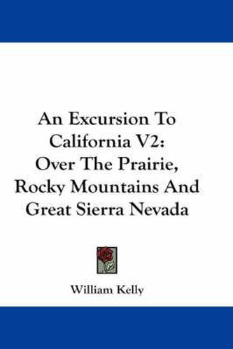 Cover image for An Excursion to California V2: Over the Prairie, Rocky Mountains and Great Sierra Nevada