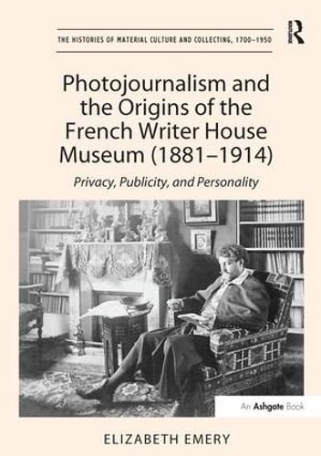 Cover image for Photojournalism and the Origins of the French Writer House Museum (1881-1914): Privacy, Publicity, and Personality