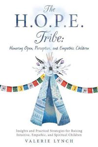 Cover image for The H.O.P.E. Tribe: Honoring Open, Perceptive, and Empathic Children: Insights and Practical Strategies for Raising Intuitive, Empathic, and Spiritual Children.
