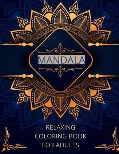 Cover image for Mandala relaxing coloring book for adults: -Art of Coloring Mandala Adult;Pages For Meditation And Happiness Stress Relief &Relaxing, for Anxiety, Meditation and Creativity