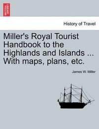 Cover image for Miller's Royal Tourist Handbook to the Highlands and Islands ... with Maps, Plans, Etc.