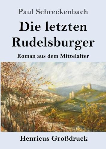 Cover image for Die letzten Rudelsburger (Grossdruck): Roman aus dem Mittelalter