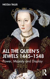 Cover image for All the Queen's Jewels, 1445-1548: Power, Majesty and Display