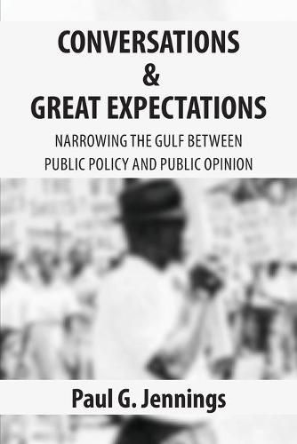 Conversations and Great Expectations: Narrowing the Gulf Between Public Policy and Public Opinion