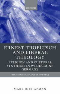 Cover image for Ernst Troeltsch and Liberal Theology: Religion and Cultural Synthesis in Wilhelmine Germany