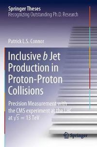 Cover image for Inclusive b Jet Production in Proton-Proton Collisions: Precision Measurement with the CMS experiment at the LHC at   s = 13 TeV