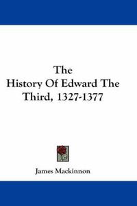 Cover image for The History of Edward the Third, 1327-1377