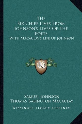 Cover image for The Six Chief Lives from Johnson's Lives of the Poets: With Macaulay's Life of Johnson