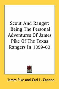 Cover image for Scout and Ranger: Being the Personal Adventures of James Pike of the Texas Rangers in 1859-60