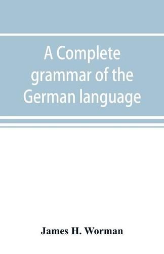 A complete grammar of the German language: with exercises, readings, conversations, paradigms, and an adequate vocabulary