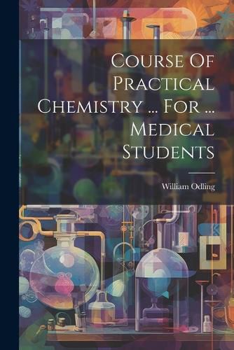 Cover image for Course Of Practical Chemistry ... For ... Medical Students