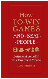 Cover image for How to win games and beat people: Defeat and demolish your family and friends!