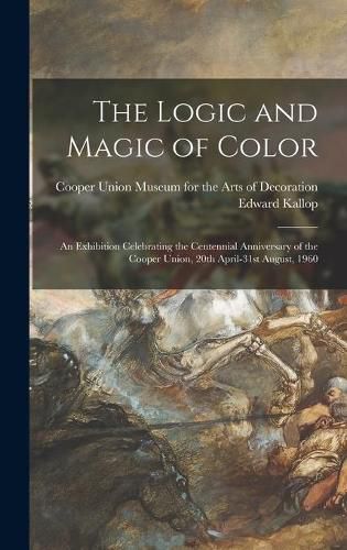 Cover image for The Logic and Magic of Color: an Exhibition Celebrating the Centennial Anniversary of the Cooper Union, 20th April-31st August, 1960