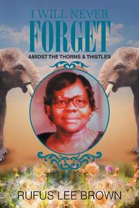 Cover image for I Will Never Forget: Amidst the Thorns & Thistles